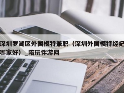 深圳罗湖区外国模特兼职（深圳外国模特经纪哪家好）_陪玩伴游网