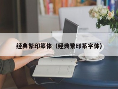 经典繁印篆体（经典繁印篆字体）